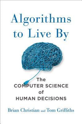"Algorithms to Live By" by "Brian Christian, Tom Griffiths"