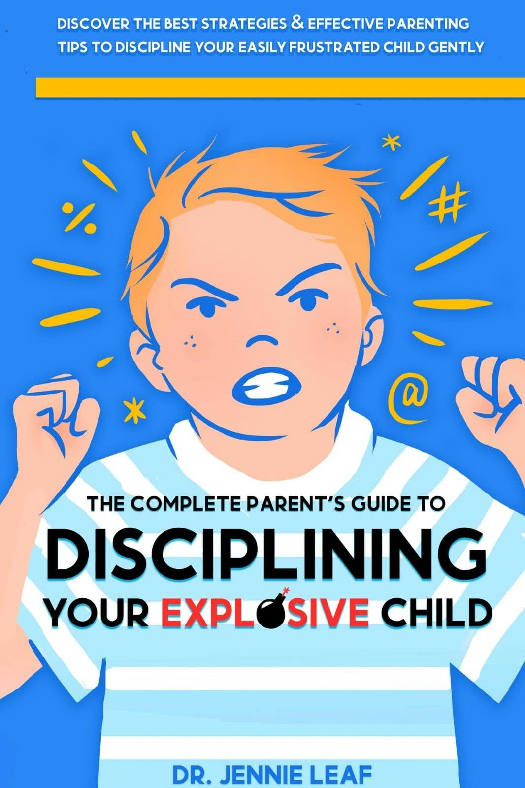 "The Complete Parent’s Guide to Disciplining Your Explosive Child" by "Dr. Jennie Leaf"