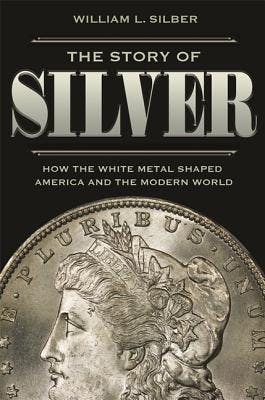"The Story of Silver" by "William L. Silber"