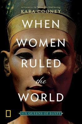 "When Women Ruled the World" by "Kara Cooney"